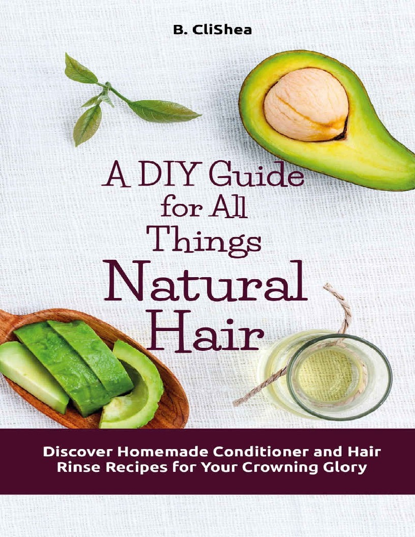 A DIY Guide for All Things Natural Hair Discover Homemade Conditioner and Hair Rinse Recipes for Your Crowning Glory