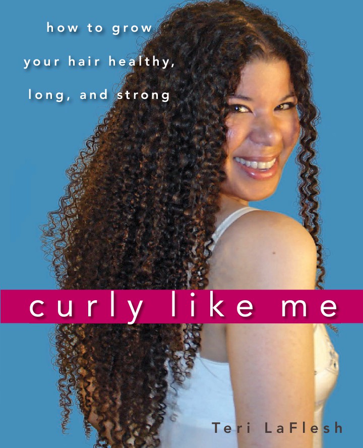 Curly Like Me How to Grow Your Hair Healthy, Long, and Strong by LaFlesh, Teri