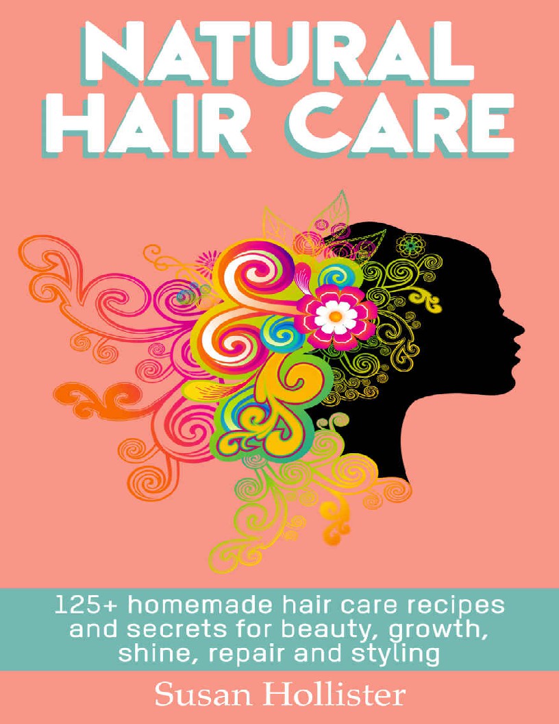 Natural Hair Care 125+ Homemade Hair Care Recipes