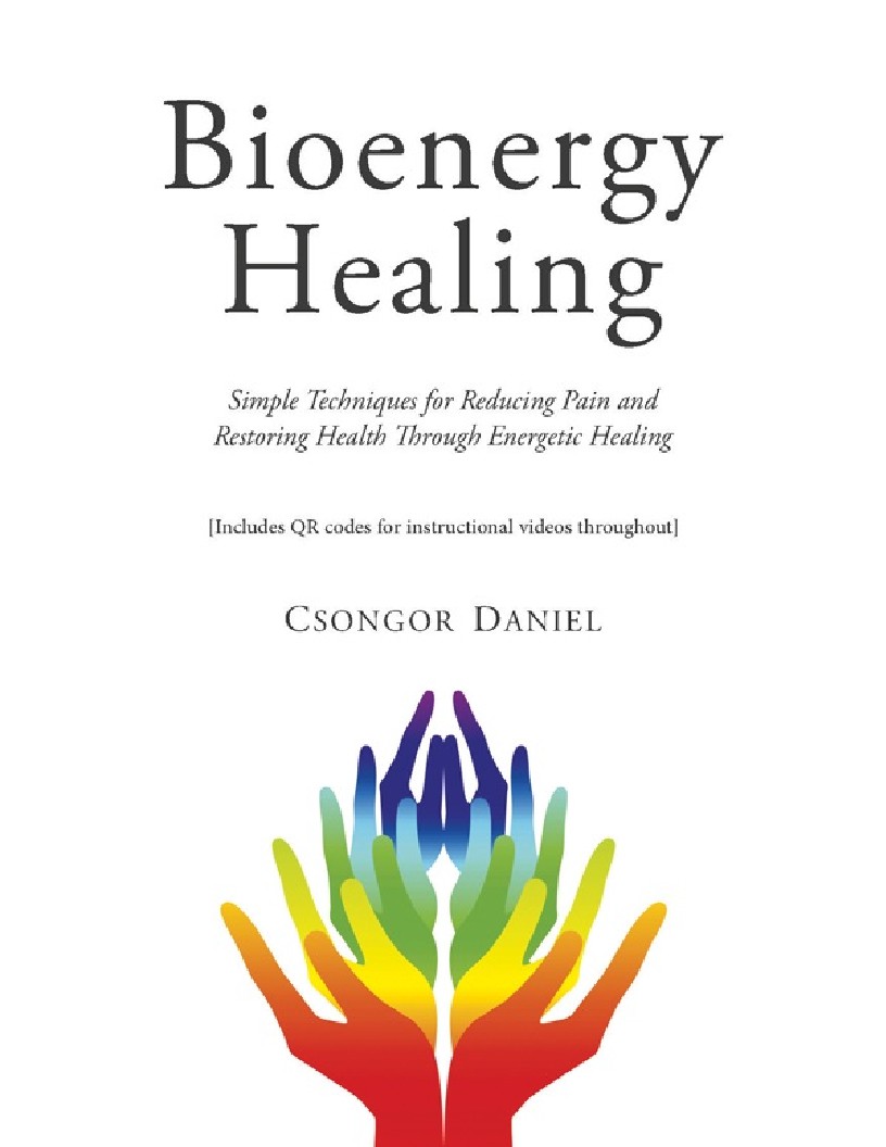 Bioenergy Healing Simple Techniques for Reducing Pain and Restoring Health through Energetic Healing