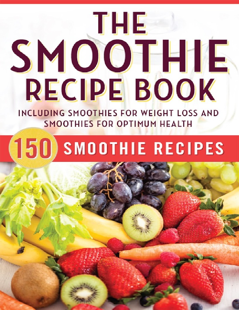 The Smoothie Recipe Book 150 Smoothie Recipes Including Smoothies