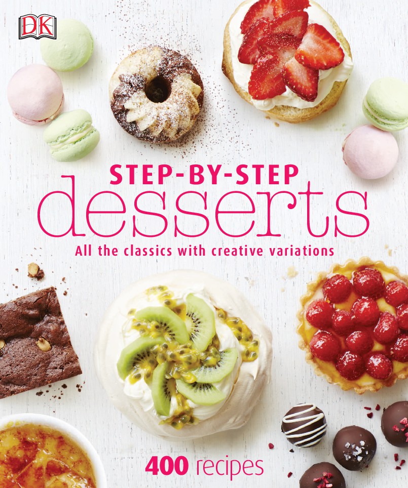 Step-By-Step Desserts All the Classics with Creative Variations