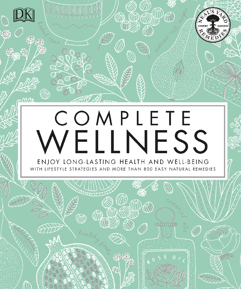 Neals Yard Remedies Complete Wellness Enjoy Long-lasting Health and Wellbeing with over 800 Natural Remedies