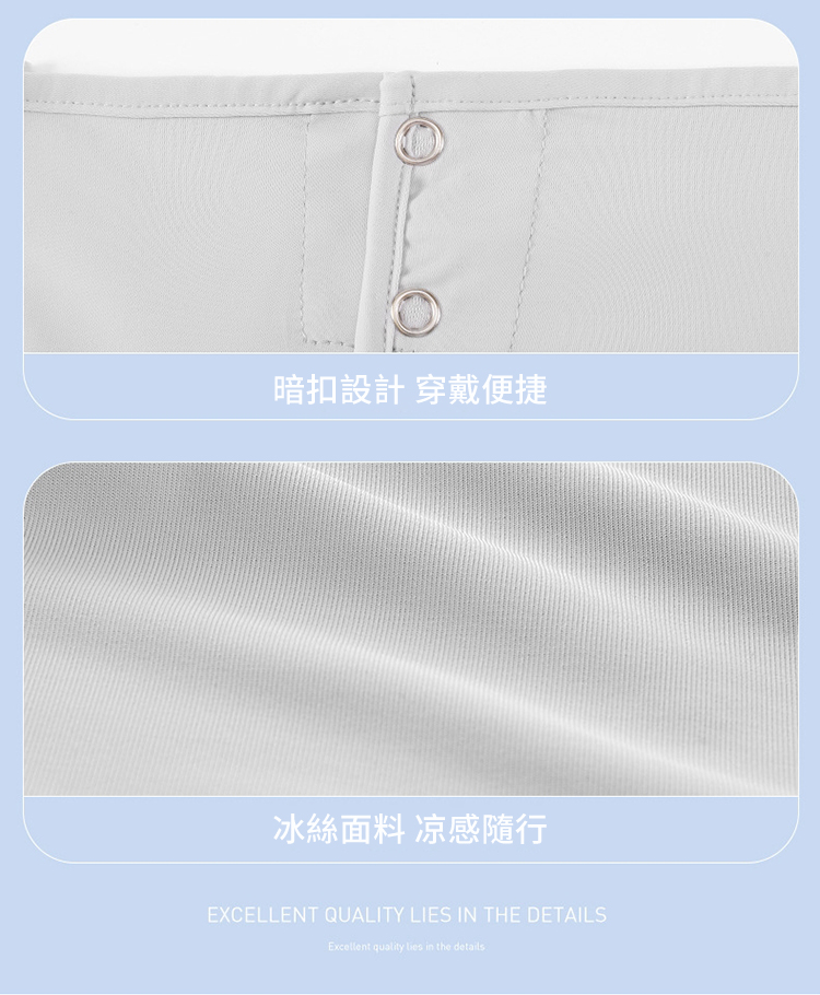 暗扣設計 穿戴便捷冰絲面料 感隨行EXCELLENT QUALITY LIES IN THE DETAILSExcellent quality  in the details