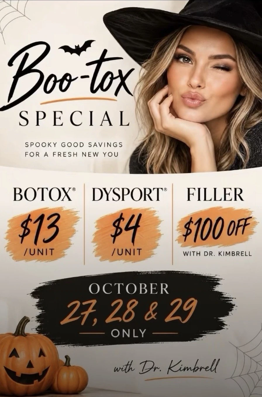 Boo-tox Special with Dr. Kimbrell, October 27, 28 and 29 only: Botox $13 per unit, Dysport $4 per unit, $100 off filler
