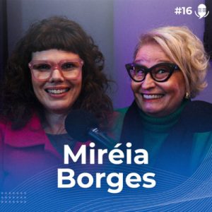 #16 O que uma influencer de 65 anos tem a nos ensinar sobre diversidade | com Miréia Borges