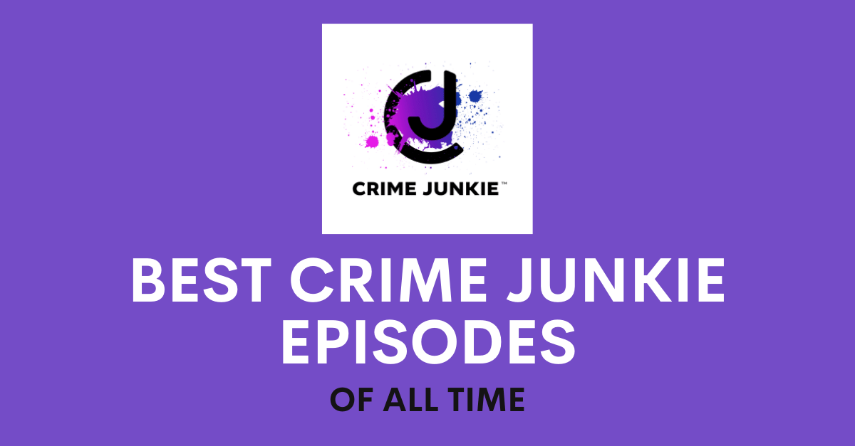 The 8 Best Crime Junkie Episodes of All Time | Podyssey Podcasts