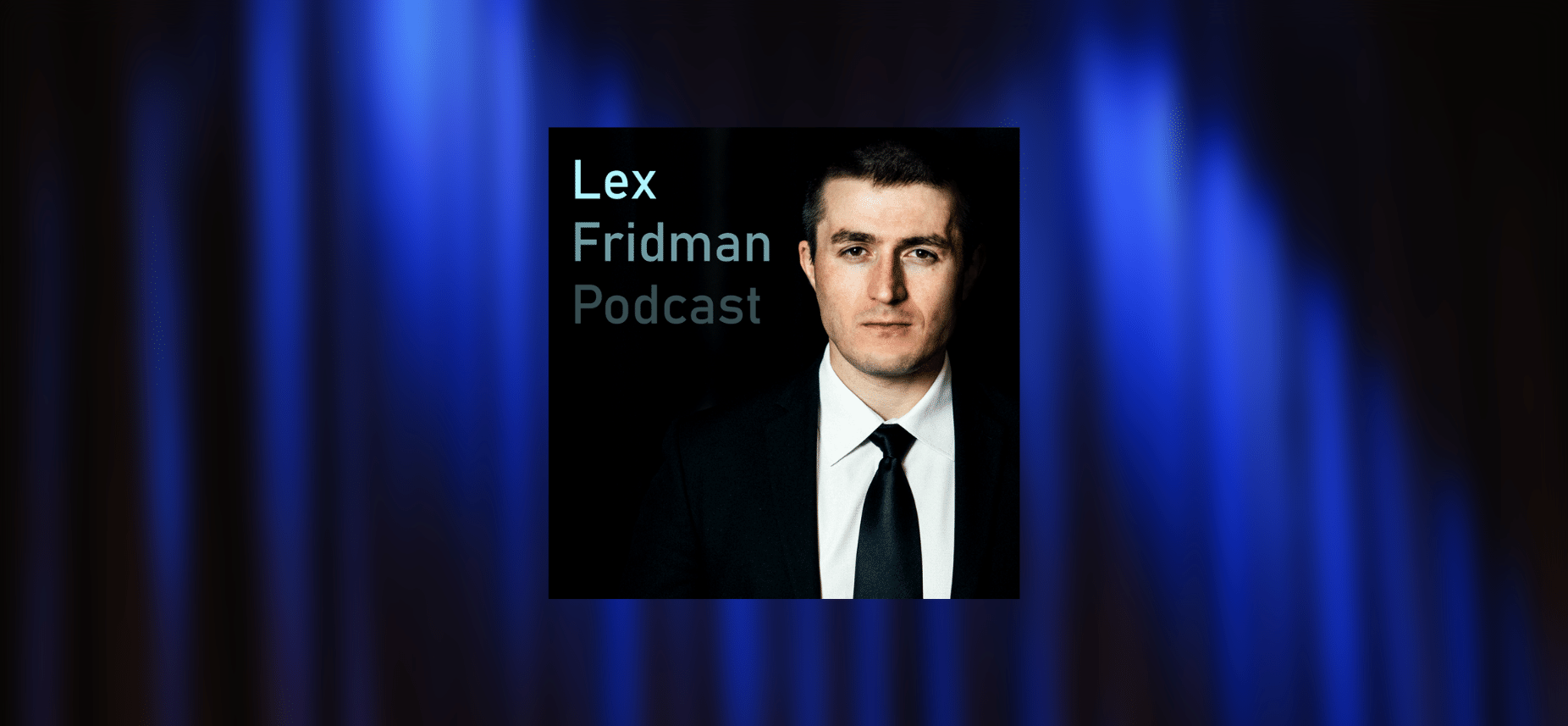 Lex Fridman Podcast - Lex Fridman