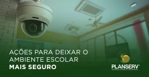 Ações necessárias para manter o ambiente escolar mais seguro - PLANSERV RH