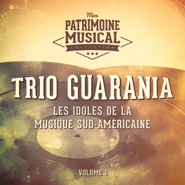 Les Idoles de la Musique Sud-Américaine: Trio Guarania, Vol. 1