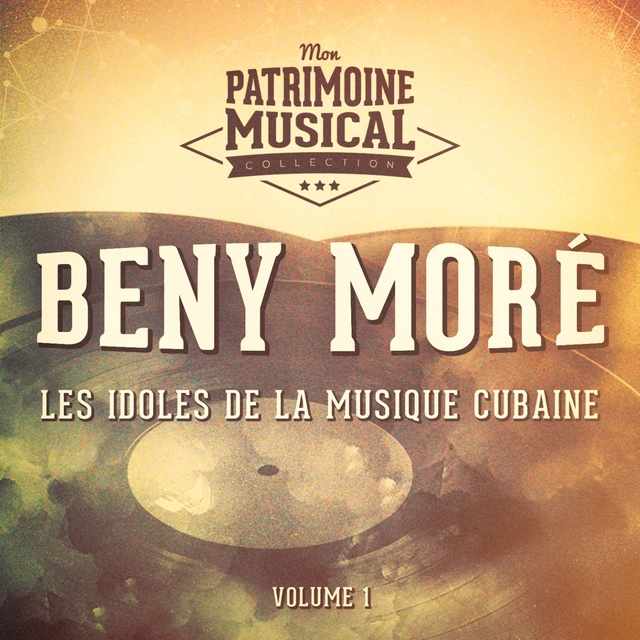 Les Idoles de la Musique Cubaine: Beny Moré, Vol. 1