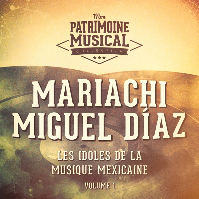 Les Idoles de la Musique Mexicaine: Mariachi Miguel Díaz, Vol. 1