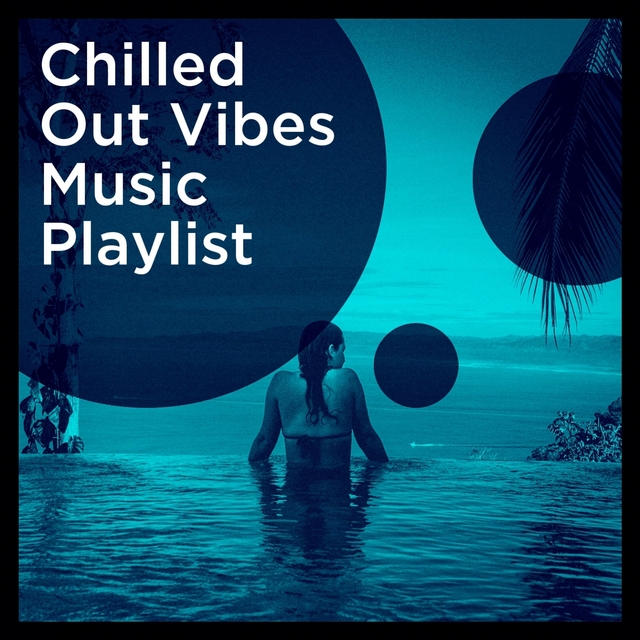 Chilled out Vibes Music Playlist