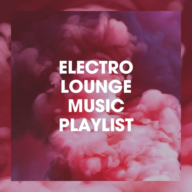 Electro Lounge Music Playlist