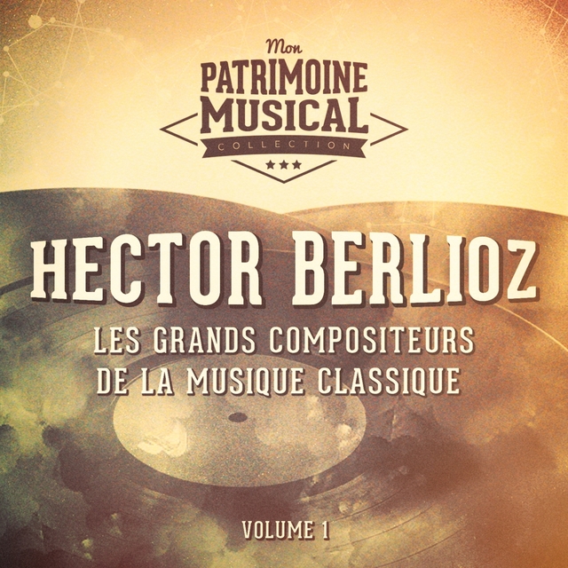 Les grands compositeurs de la musique classique : Hector Berlioz, Vol. 1