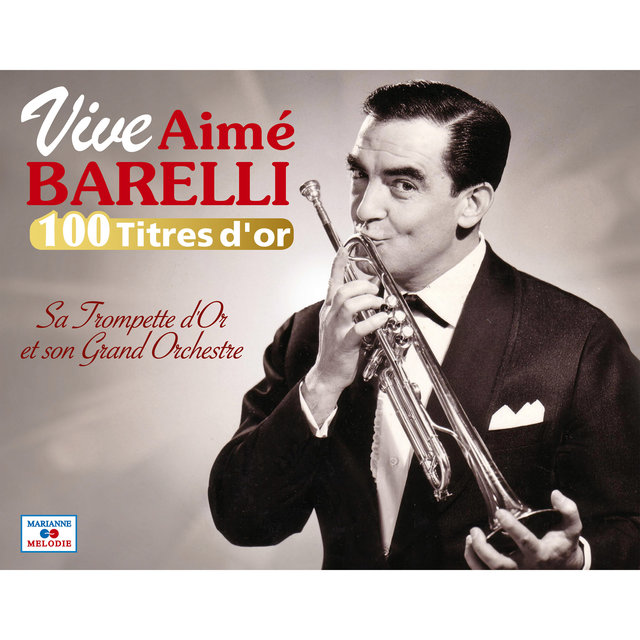 Couverture de Vive Aimé Barelli, sa trompette d'or et son grand orchestre (Collection "100 titres d'or")