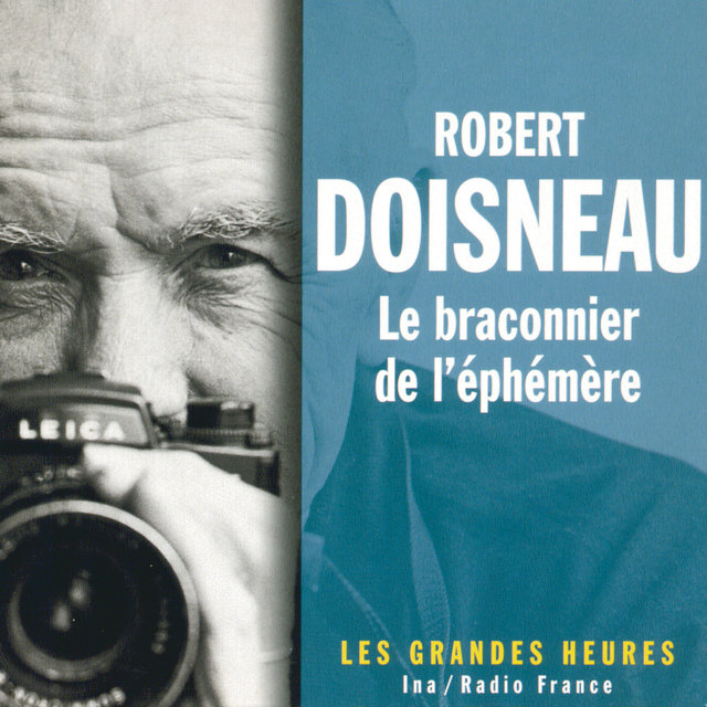 Couverture de Robert Doisneau, le braconnier de l'éphémère - Les Grandes Heures