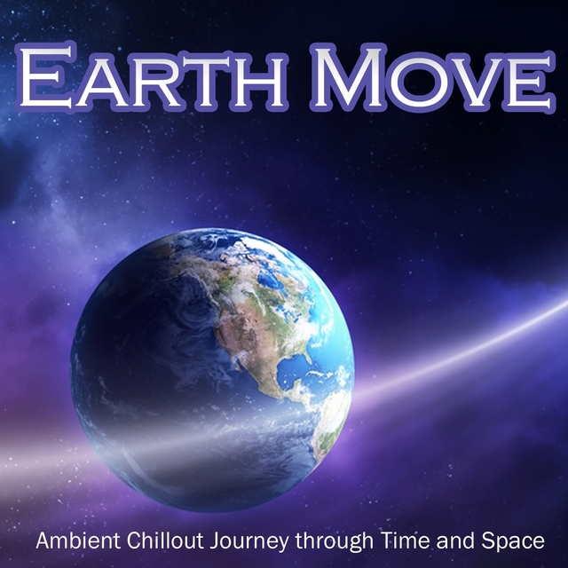 Couverture de Earth Move - Ambient Chillout Journey Through Time and Space