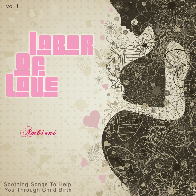 Couverture de Labor of Love - Ambient (Soothing Songs to Help You Through Child Birth), Vol. 1