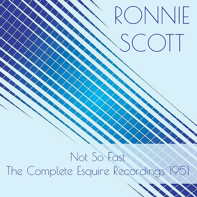 Ronnie Scott:Not so Fast - The Complete Esquire Recordings 1951
