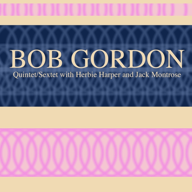 Bob Gordon: Quintet/Sextet with Herbie Harper and Jack Montrose