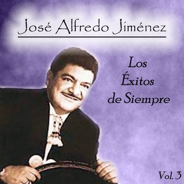 José Alfredo Jiménez - Los Éxitos de Siempre, Vol. 3