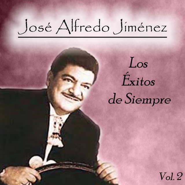 Couverture de José Alfredo Jiménez - Los Éxitos de Siempre, Vol. 2