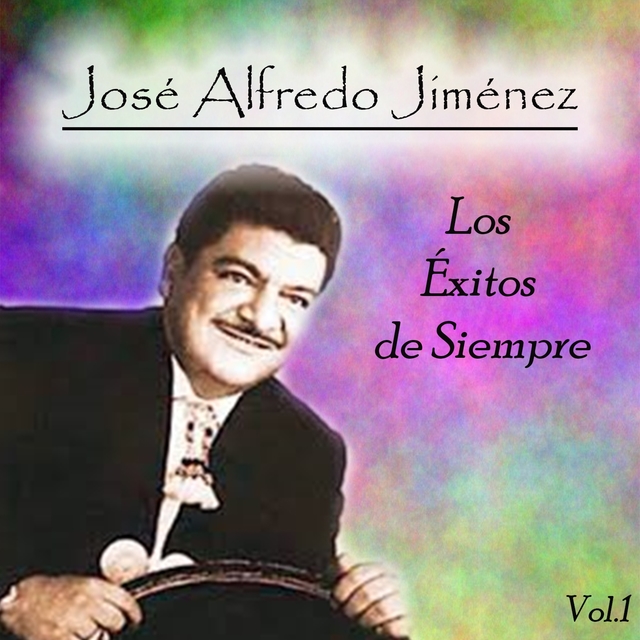 Couverture de José Alfredo Jiménez - Los Éxitos de Siempre, Vol. 1