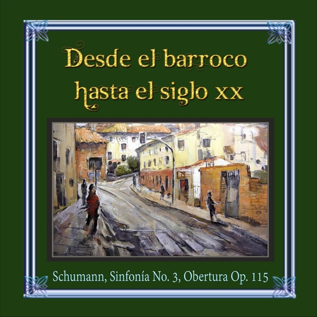 Couverture de Desde el barroco hasta el siglo XX, Schumann, Sinfonía No. 3, Obertura Op. 115