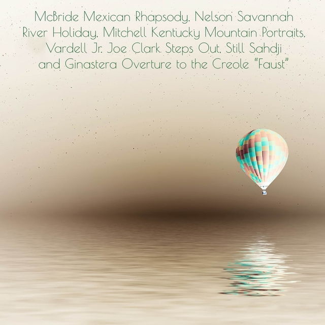 McBride Mexican Rhapsody, Nelson Savannah River Holiday, Mitchell Kentucky Mountain Portraits, Vardell Jr. Joe Clark Steps Out, Still Sahdji and Ginastera Overture to the Creole "Faust"