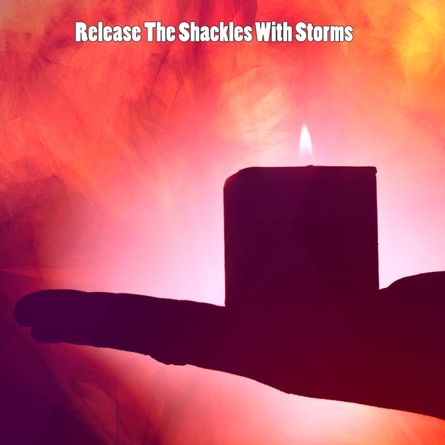 Release The Shackles With Storms