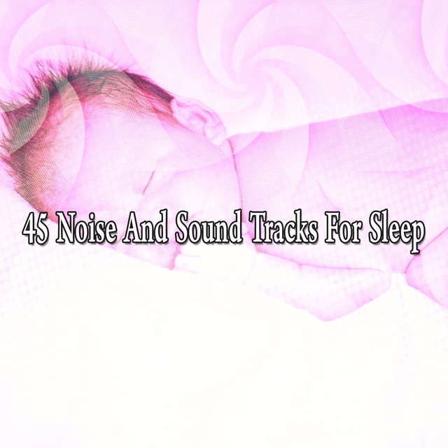 Couverture de 45 Noise And Sound Tracks For Sleep