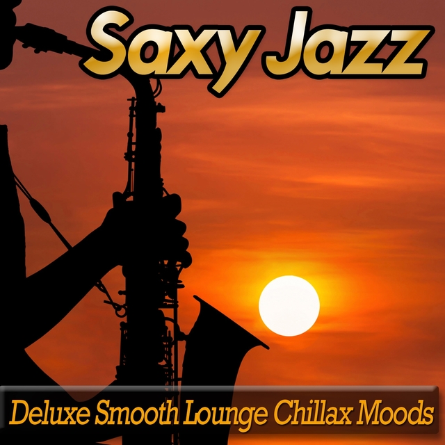 Couverture de Saxy Jazz - Deluxe Smooth Lounge Chillax Moods