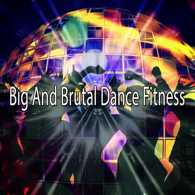 Big And Brutal Dance Fitness