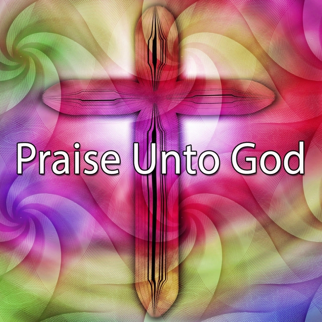 Praise Unto God