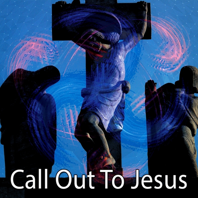 Call Out To Jesus