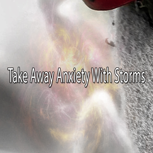 Take Away Anxiety With Storms