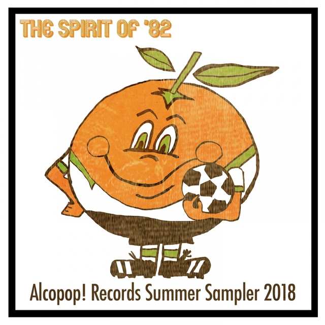 The Spirit of '82... Alcopop! Records Summer Sampler 2018