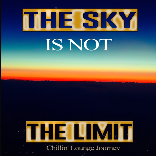 Couverture de The Sky Is Not The Limit - Chillin' Lounge Journey