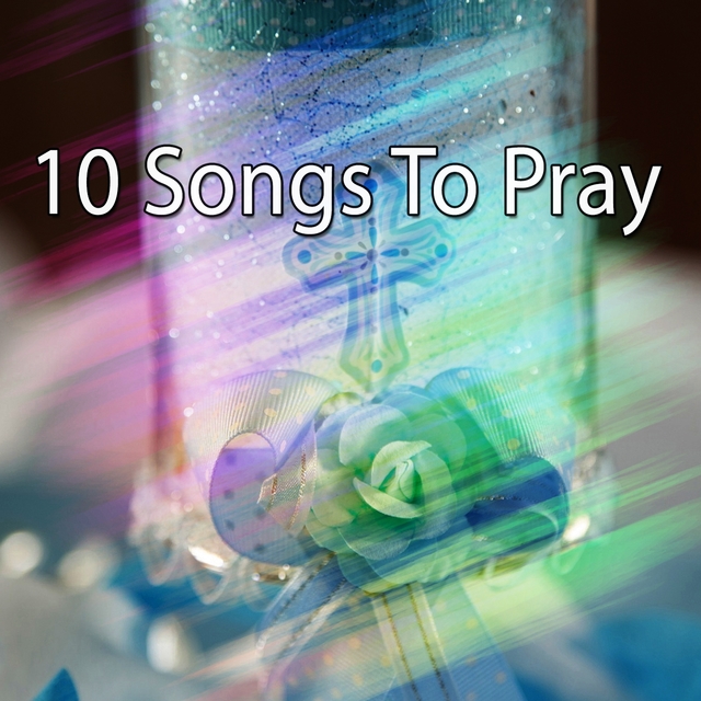 10 Songs To Pray