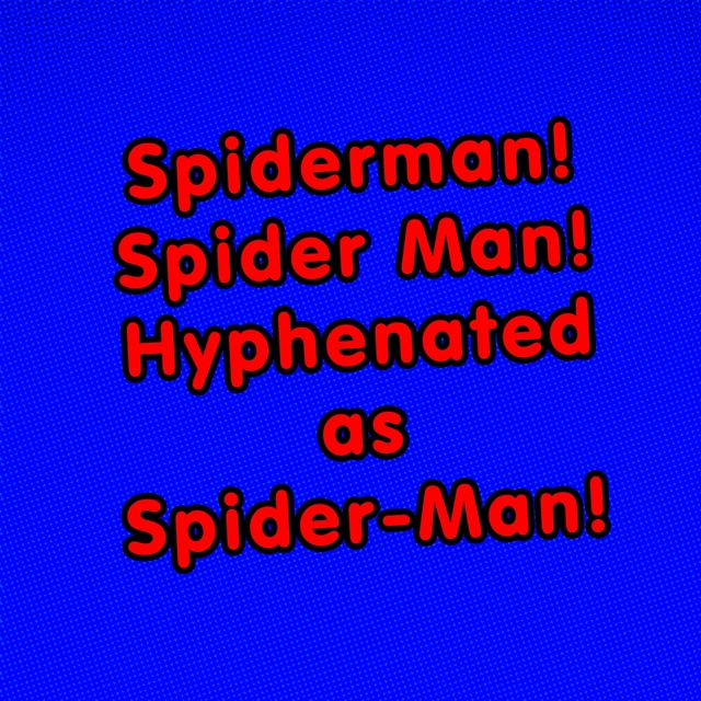 Spiderman! Spider Man! Hyphenated as Spider-Man!