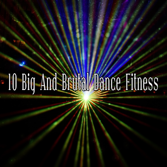 10 Big And Brutal Dance Fitness