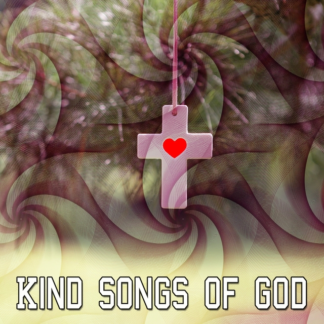 Kind Songs Of God