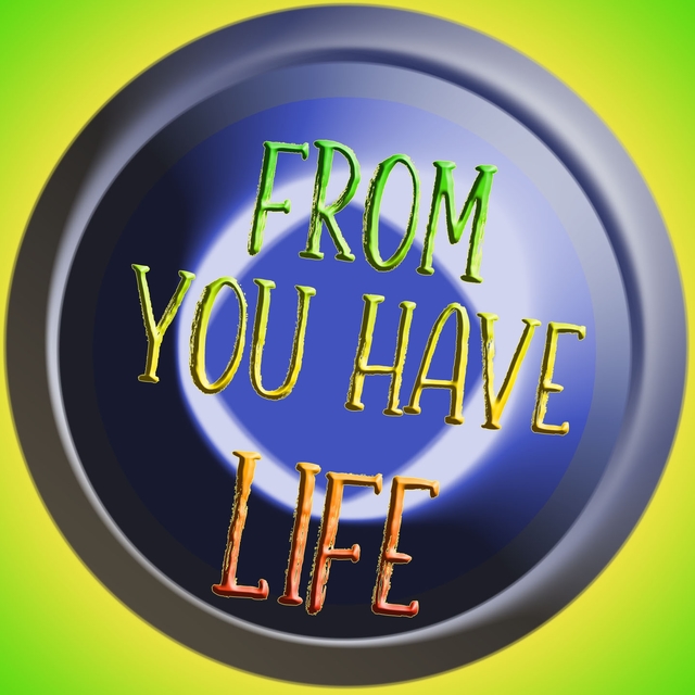 From You Have Life