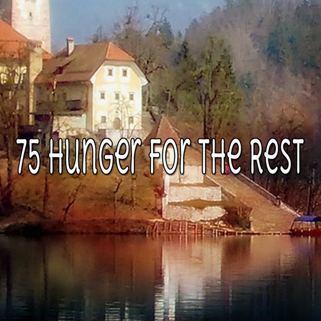 75 Hunger For The Rest