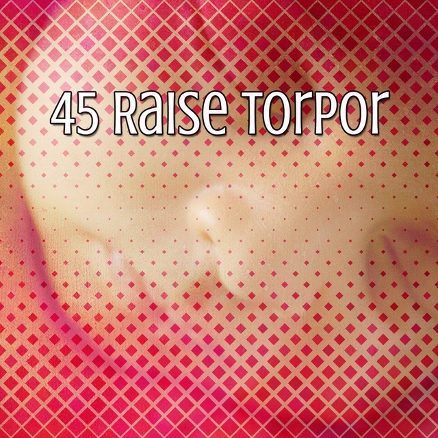 45 Raise Torpor