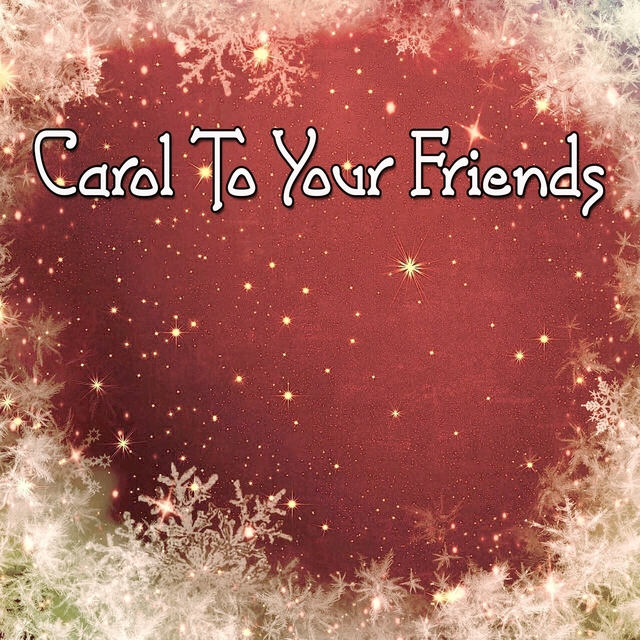 Carol To Your Friends