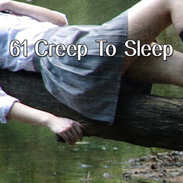 61 Creep To Sleep