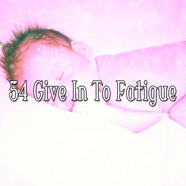 Couverture de 54 Give In To Fatigue
