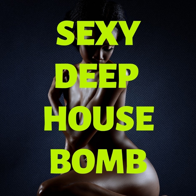 SEXY DEEP HOUSE BOMB